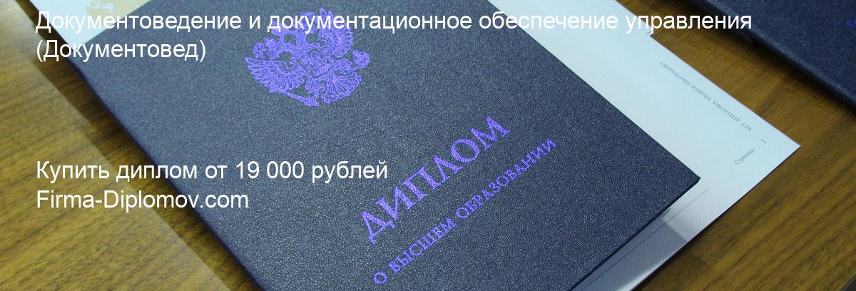 Купить диплом Документоведение и документационное обеспечение управления, купить диплом о высшем образовании в Нижнем Новгороде